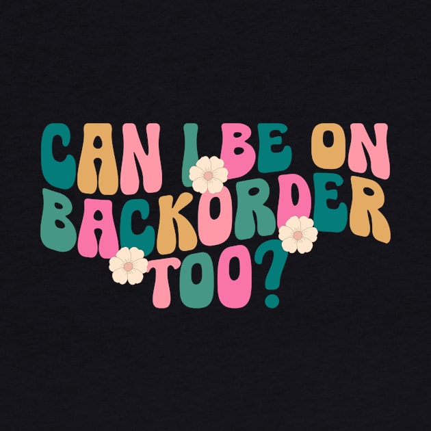 Can I Be On Backorder Too?, Medical worker shirt, Teacher OT PT by ILOVEY2K